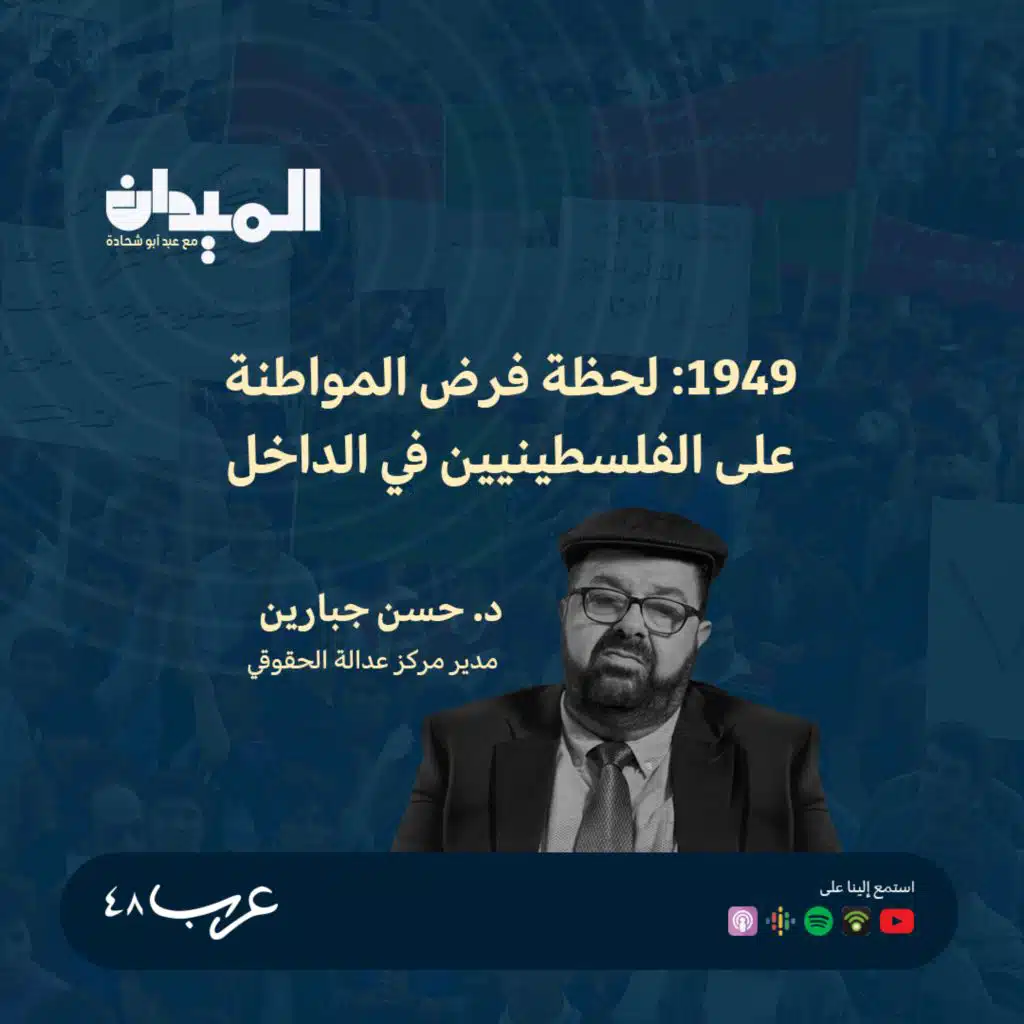 1949: لحظة فرض المواطنة على الفلسطينيين في الداخل - د. حسن جبارين  #176