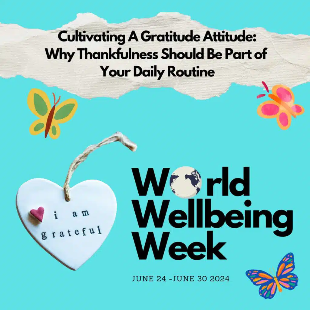 Cultivating A Gratitude Attitude: Why Thankfulness Should Be A Part Of Your Daily Routine. 7 Day Program for World Wellbeing Week. Day 4
