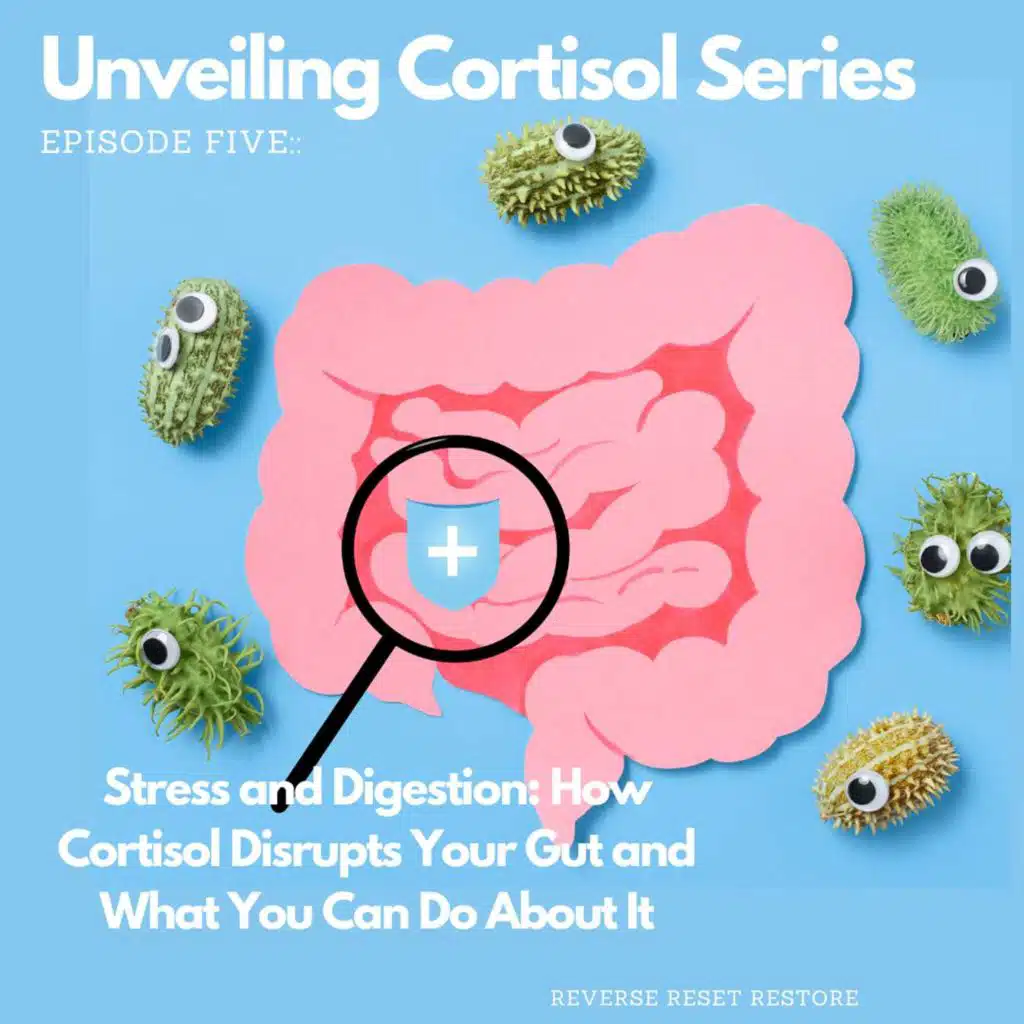 Stress and Digestion:  How Cortisol Disrupts Your Gut and What You Can Do About It. Unveiling Cortisol Series. Episode 5