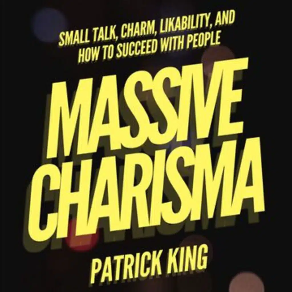 Master The Art Of Charisma: Design Your Own Personal Gravity For Lasting Impact