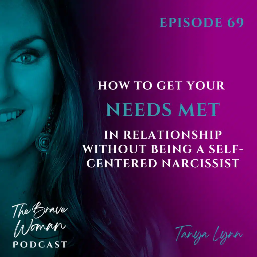 EP 69: How to Get Your Needs Met in Relationship Without Being a Self-Centered Narcissist