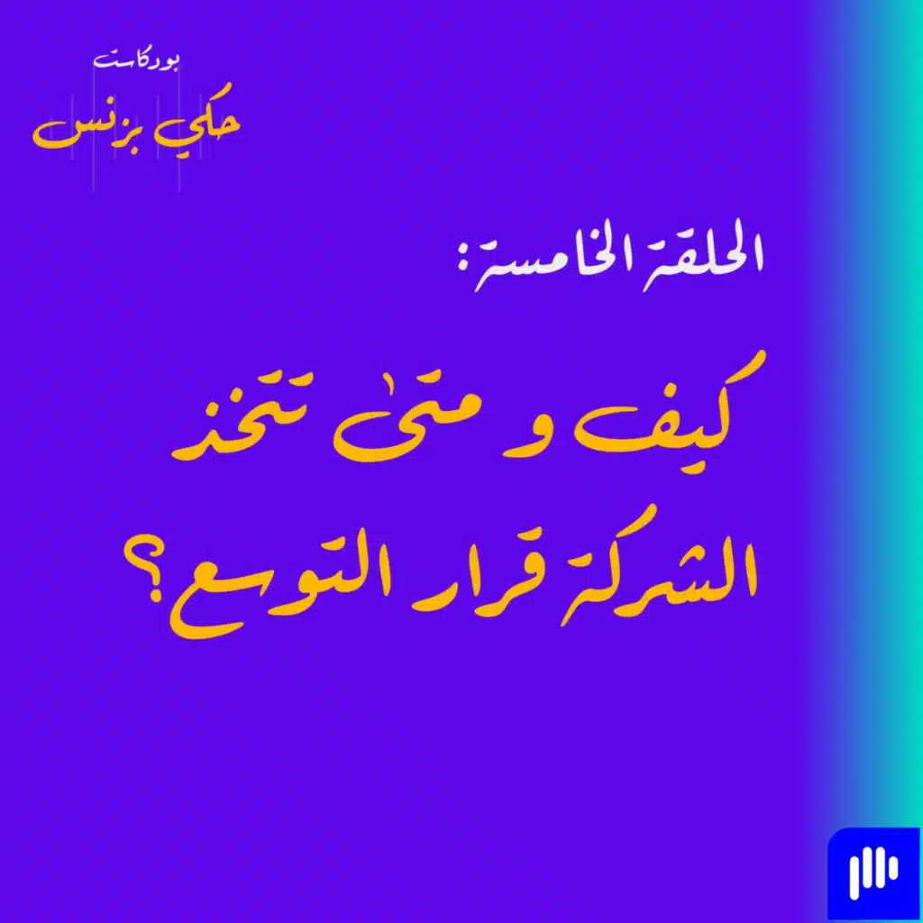 الحلقة الخامسة: كيف و متى تتخذ الشركة قرار التوسع؟