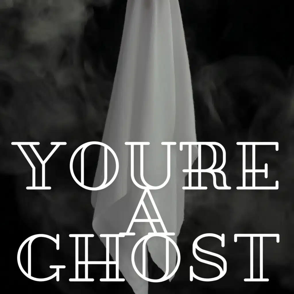 YOURE A GHOST