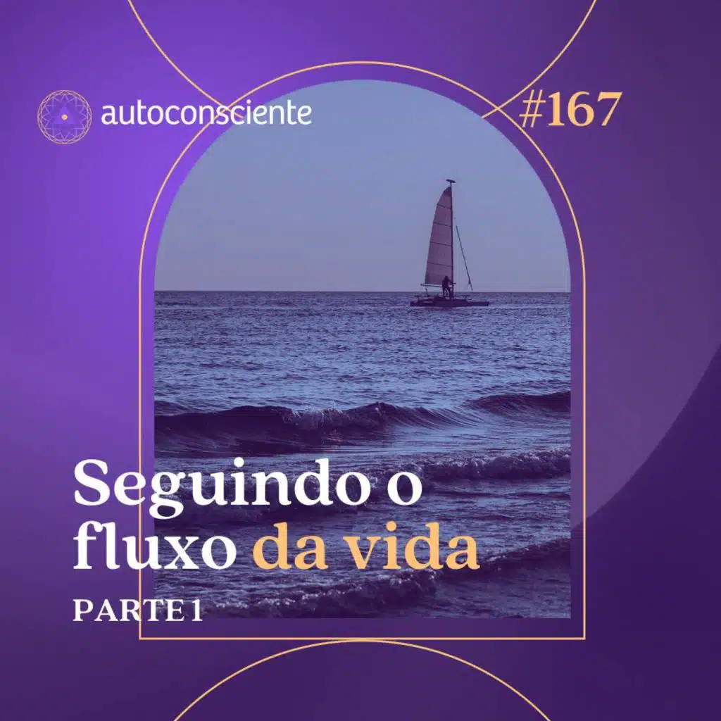 167. Seguindo o fluxo da vida | Parte 1