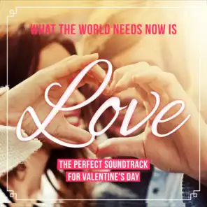 What the World Needs Now Is Love (The Perfect Soundtrack for Valentine's Day)