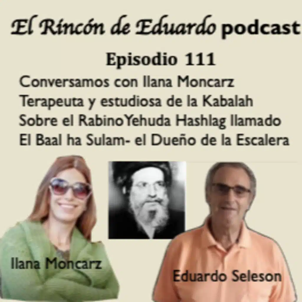 Episodio 111 Charlamos con Ilana Moncarz sobre el Rabino Yehuda Ashlag llamado el Baal HaSulam – el Dueño de la Escalera