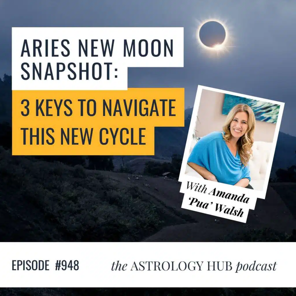 Aries New Moon Snapshot: 3 Keys to Navigate the New Cycle w/ Amanda ‘Pua’ Walsh