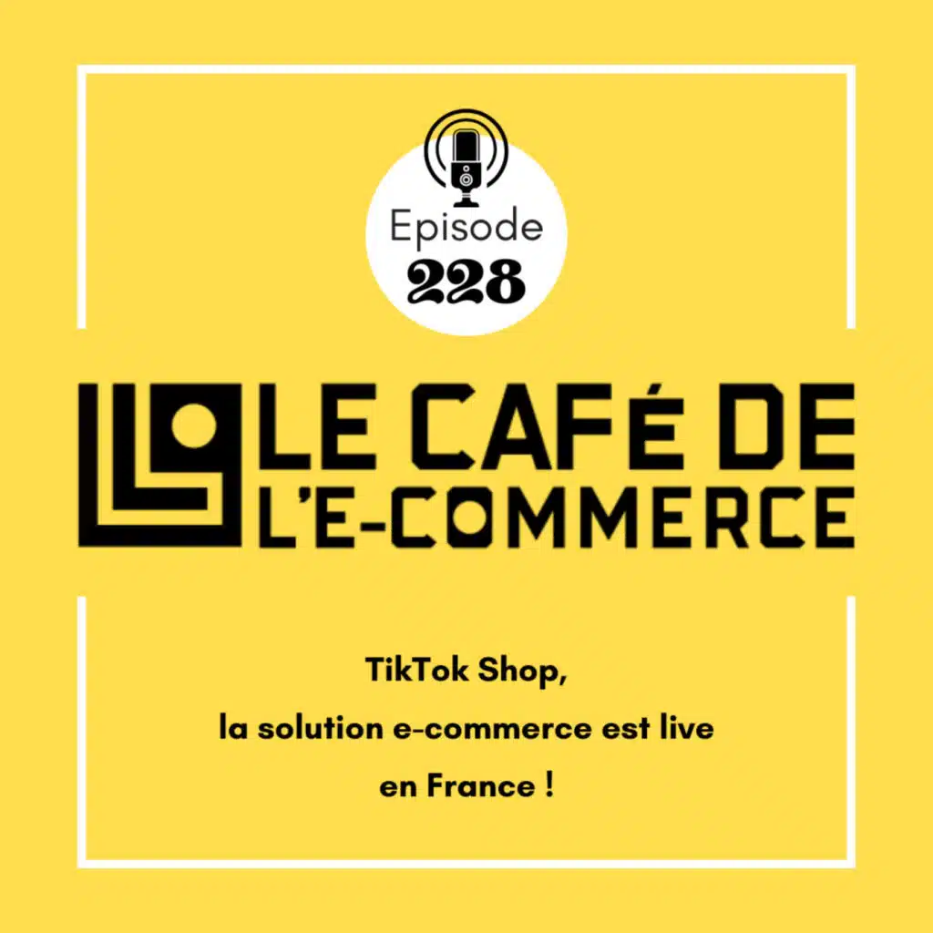 228 - TikTok Shop, la solution e-commerce est live en France !