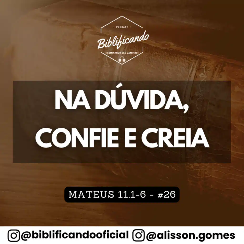 Ep. 168 - Na Dúvida, Confie e Creia | Estudos em Mateus | Mateus 11.1-6