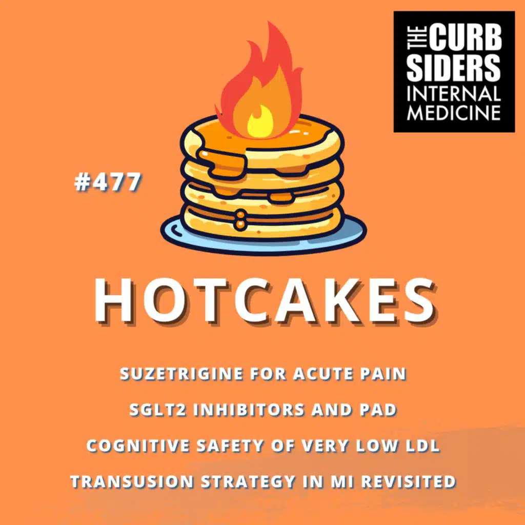#477 Hotcakes: Suzetrigine for acute pain, SGLT2i and PAD, Safety of Lowering LDL, Restrictive vs Liberal Transfusion Strategy in MI revisited