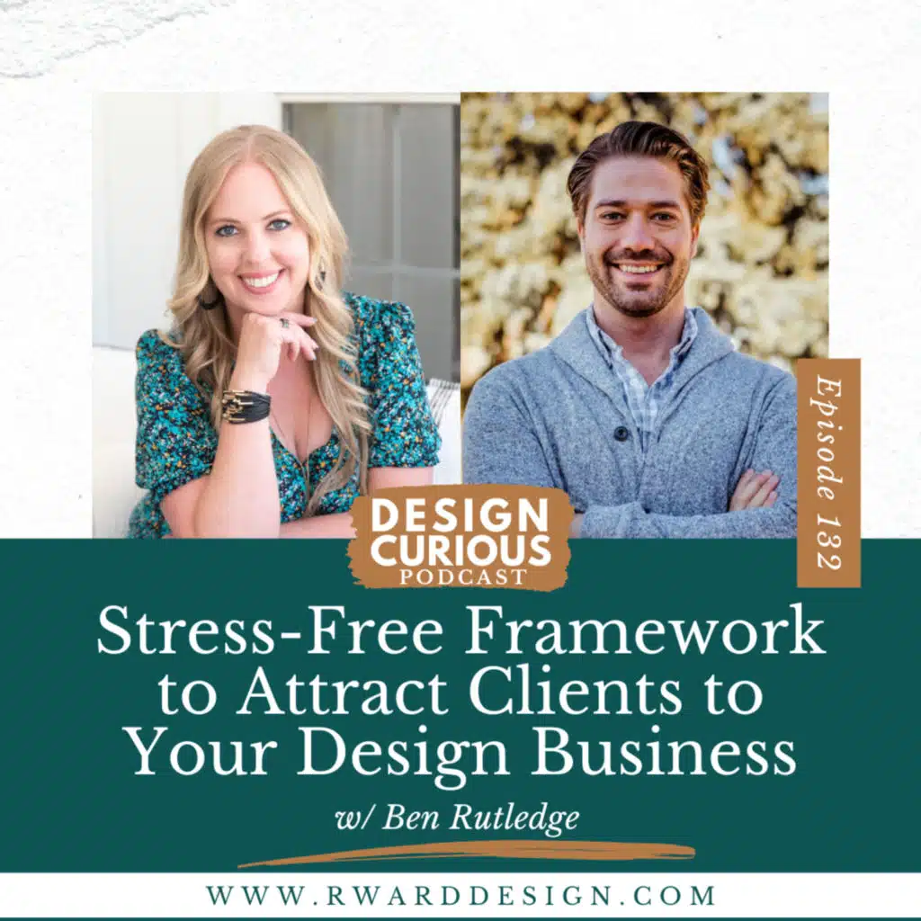 132 | Stress-Free Framework to Attract Clients to Your Design Business With Ben Rutledge