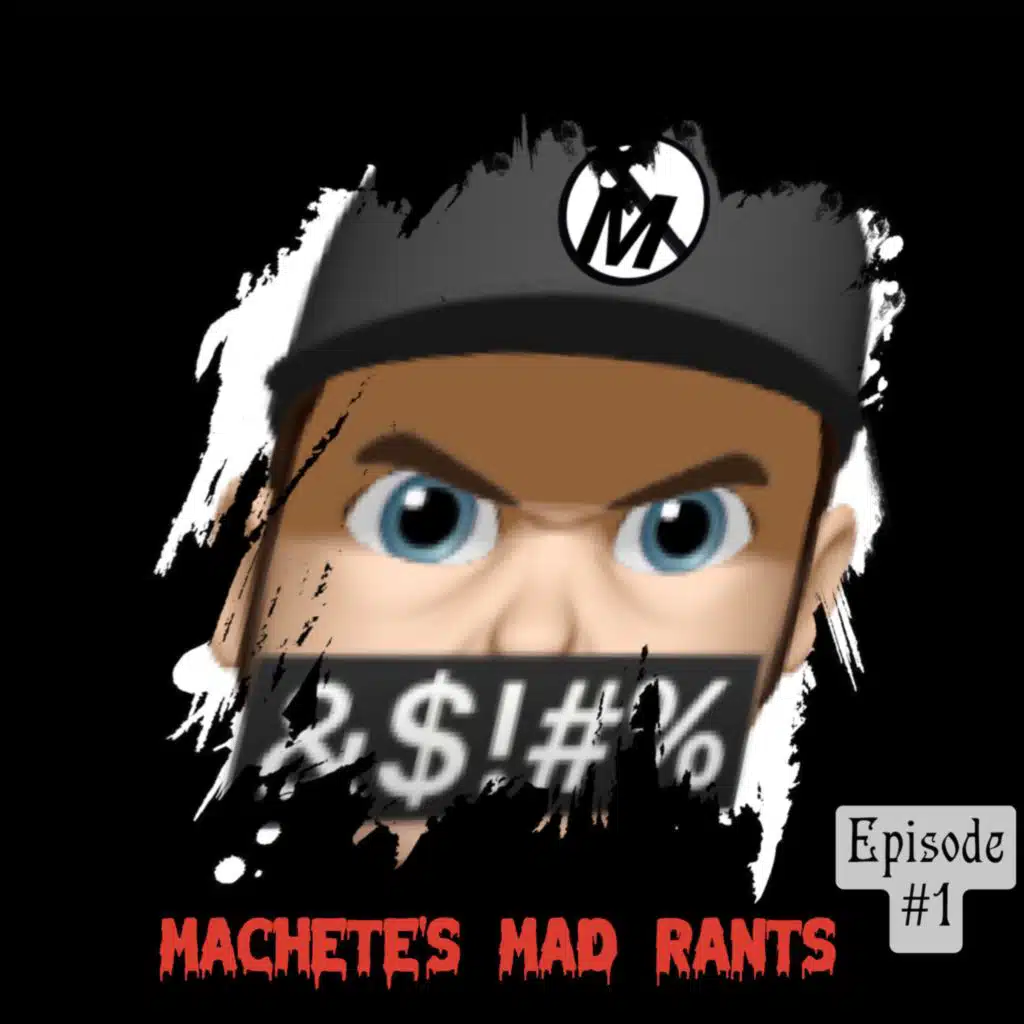 Machete's Mad Rants (ep. 1)