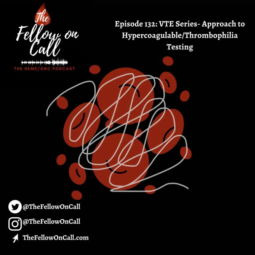 Episode 132: VTE Series- Approach to Hypercoagulable/Thrombophilia Testing