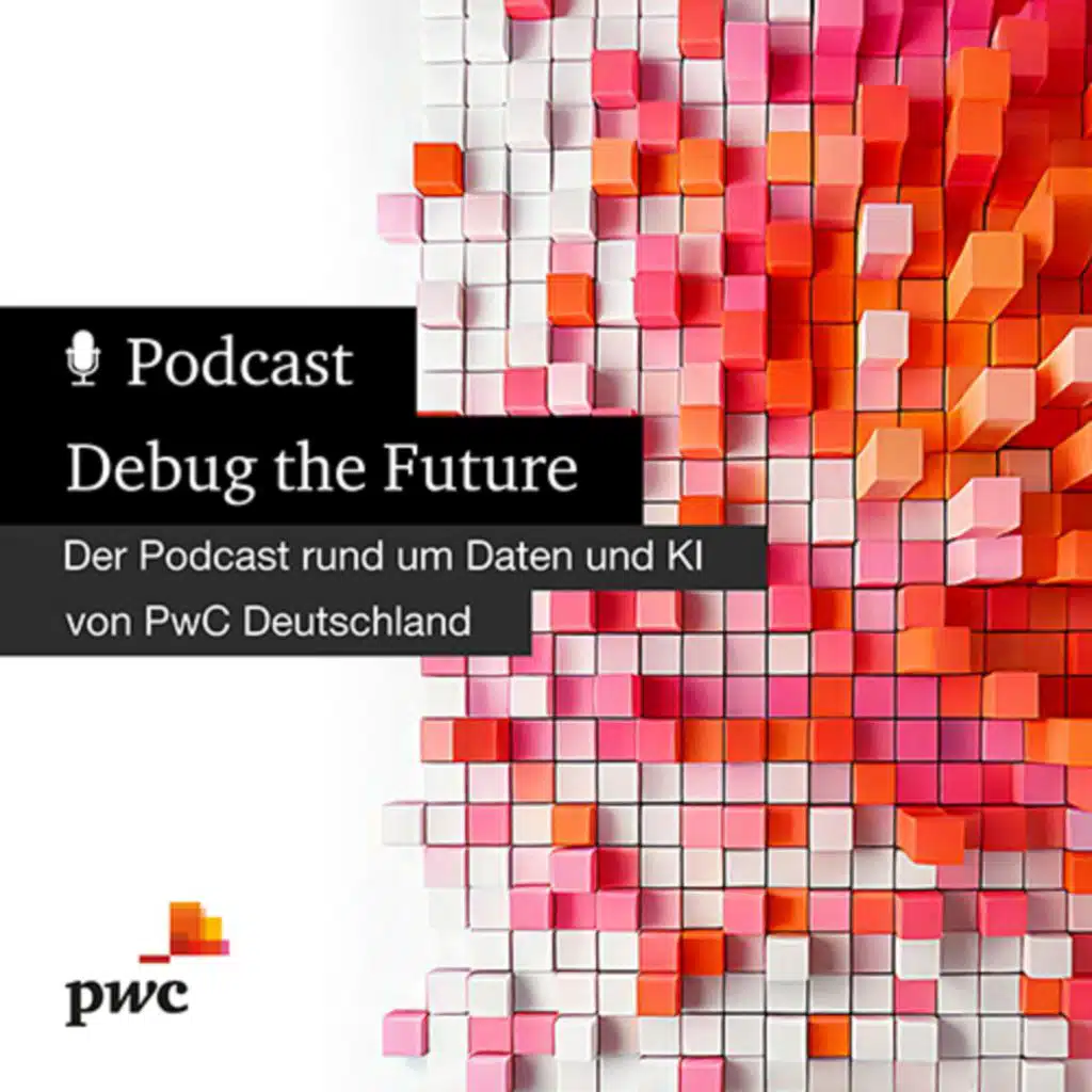 Debug the Future: Der Podcast rund um Daten und KI von PwC Deutschland