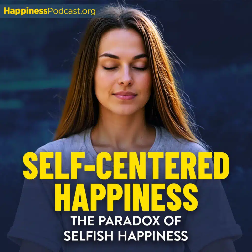 #529 Self-Centered Happiness: The Paradox of Selfish Happiness