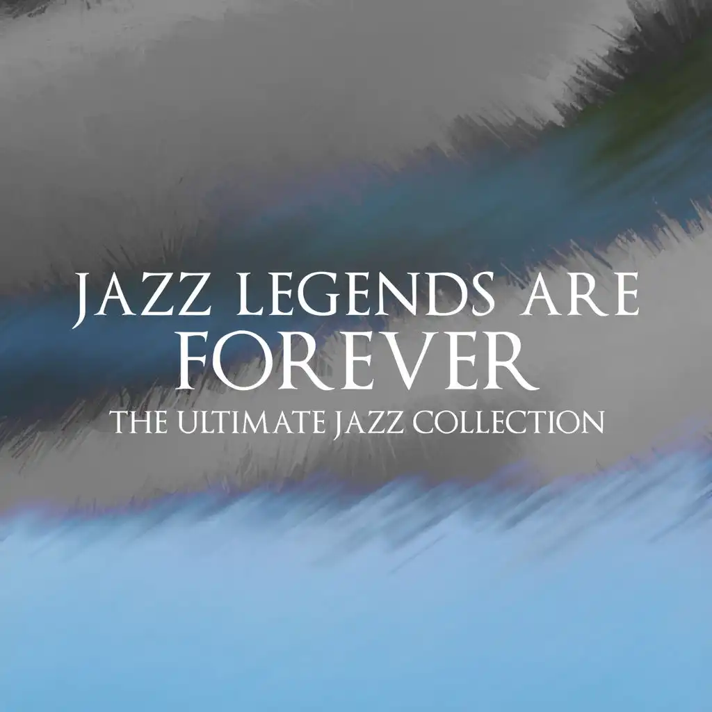 Jazz Legends Are Forever (The Ultimate Jazz Collection)