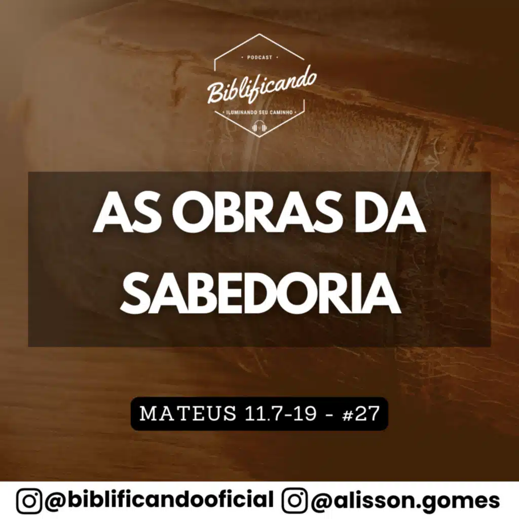 Ep. 169 - As Obras da Sabedoria | Estudos em Mateus | Mateus 11.7-19