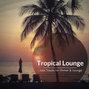 Tropical Lounge - Jazz Tracks For Dinner & Lounge