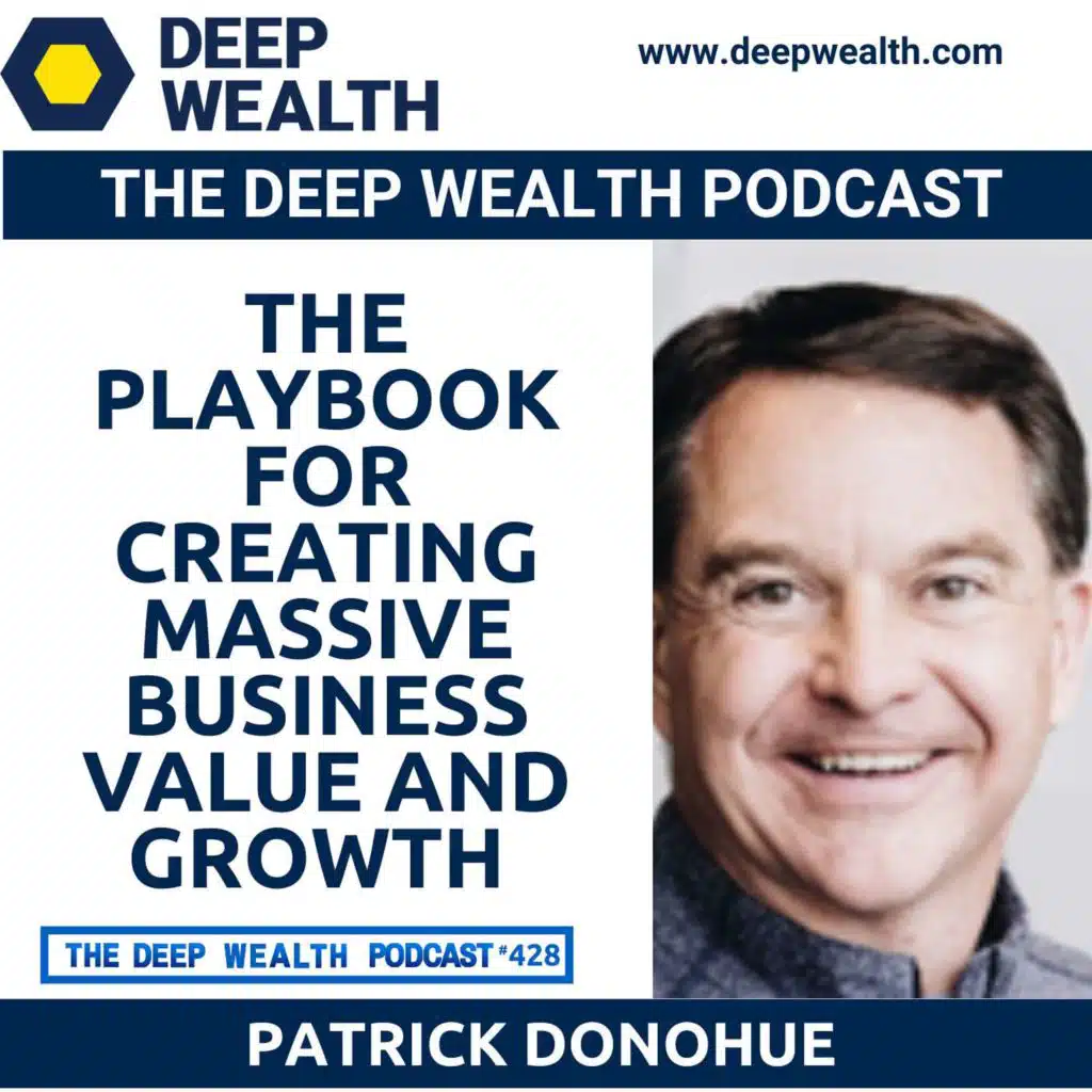 Valuation Expert & Entrepreneur Patrick Donohue Reveals The Playbook For Creating Massive Business Value And Growth (#428)