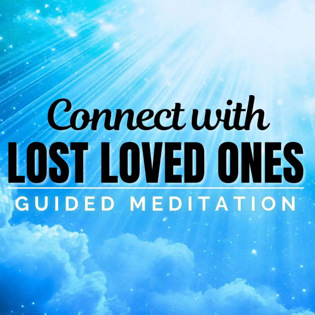 Connect with Lost Loved Ones Meditation | Meeting Passed Loved Ones in Spirit