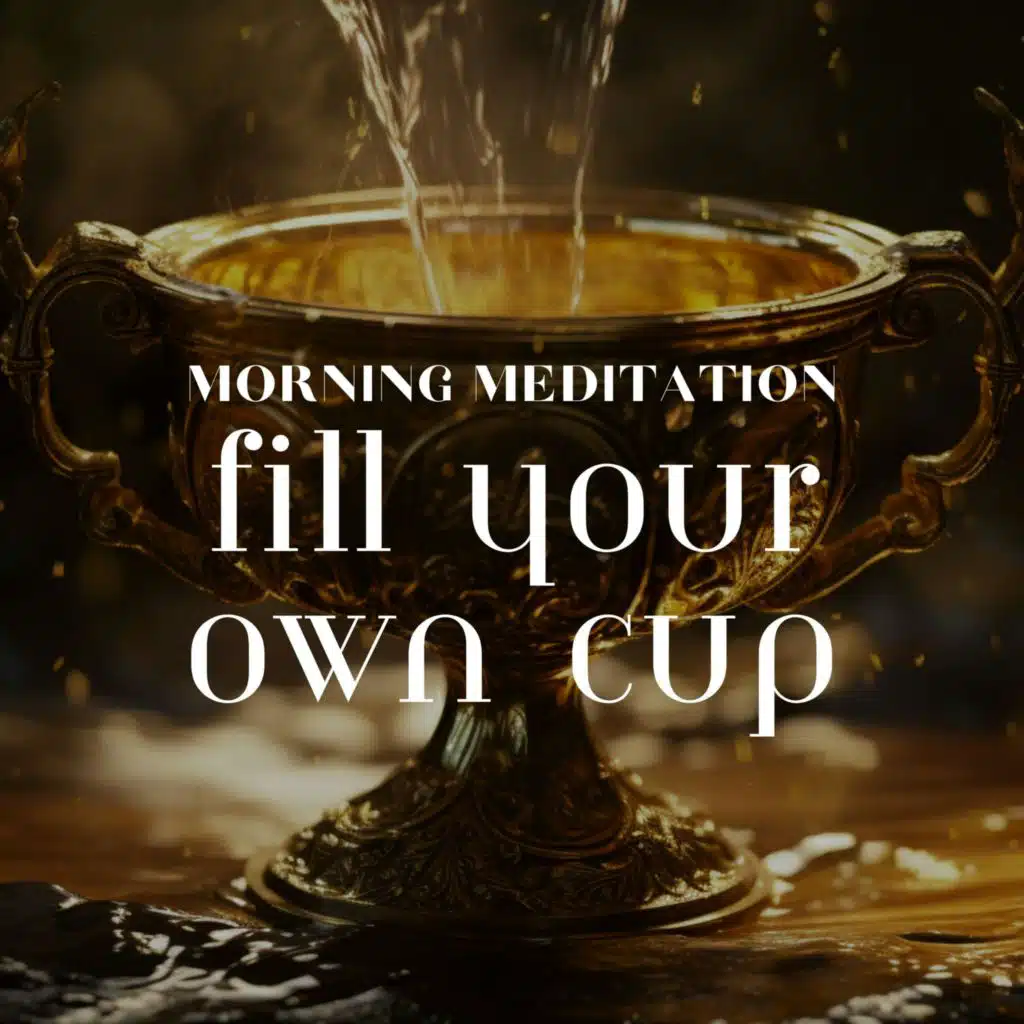 Morning Meditation - Fill Your Own Cup | Gratitude Visualization