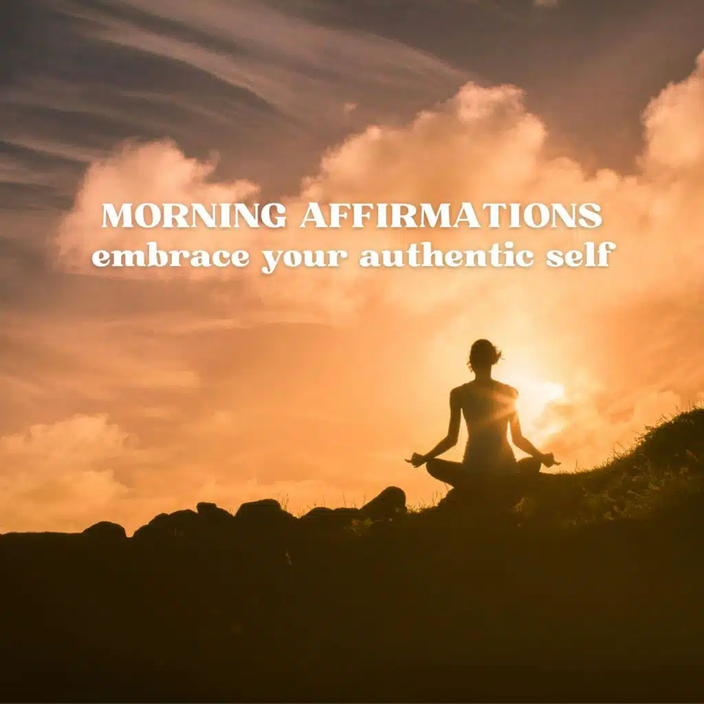 Morning Affirmations - Embrace Your Authentic Self