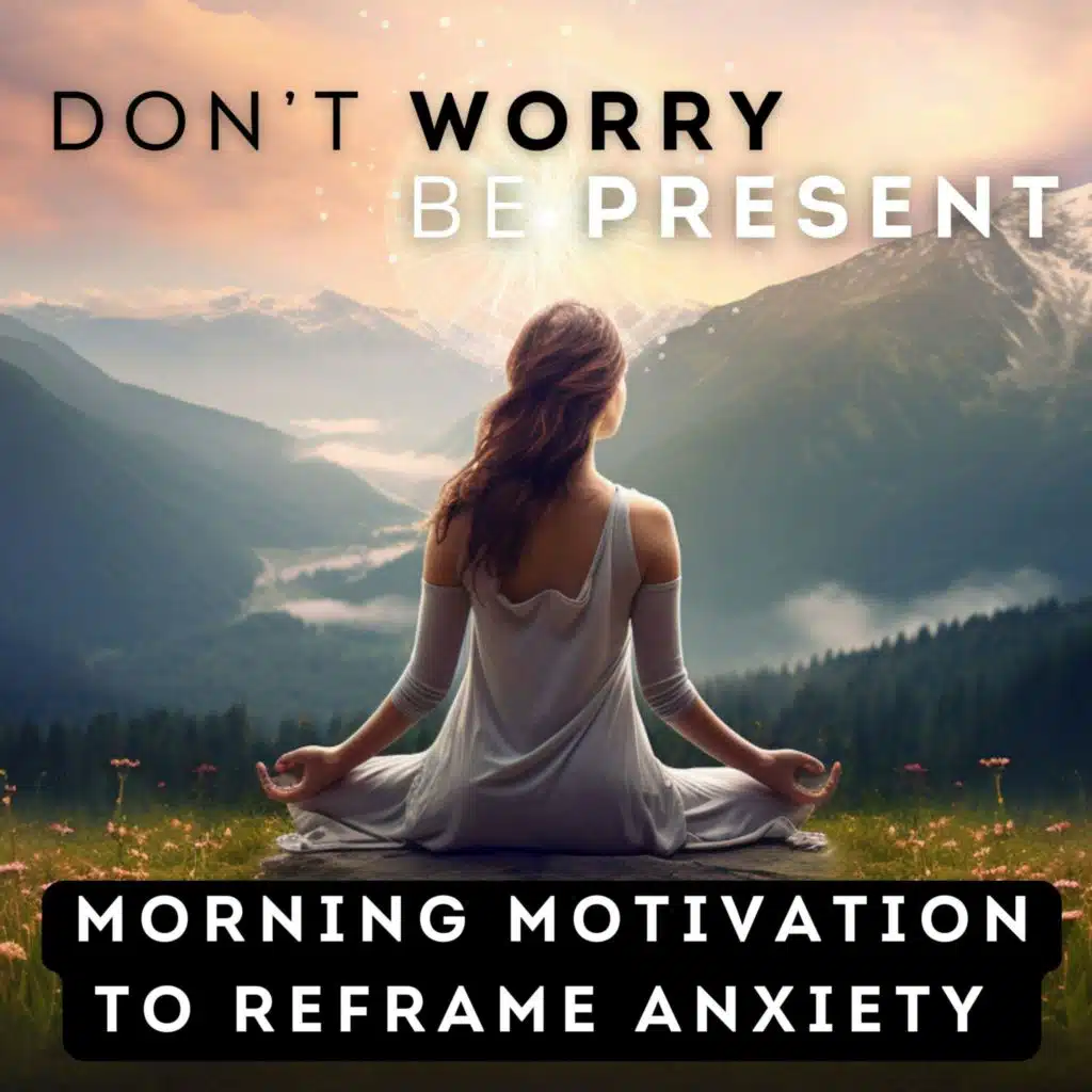 Don't Worry, Be Present: Mindful Morning Motivation for Anxiety