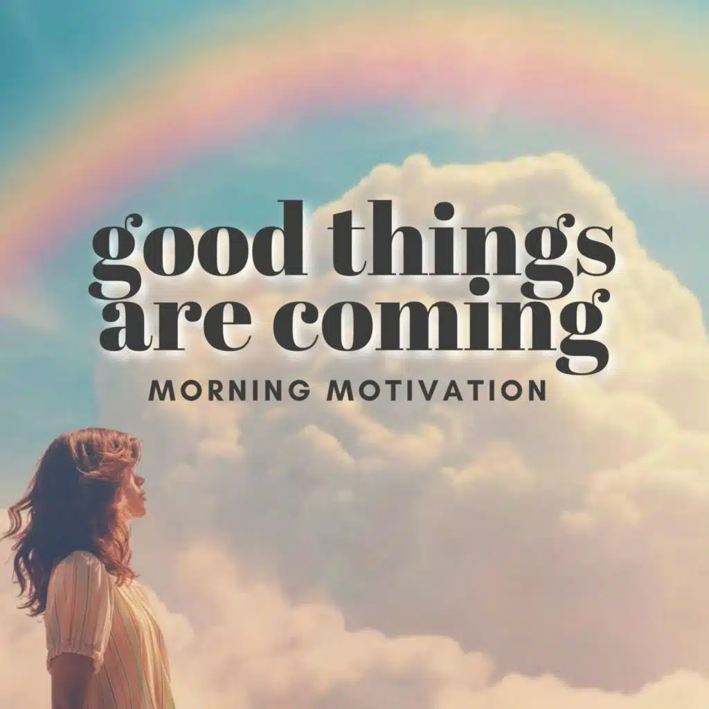 Good Things Are Coming | Inspiring Mindful Motivation
