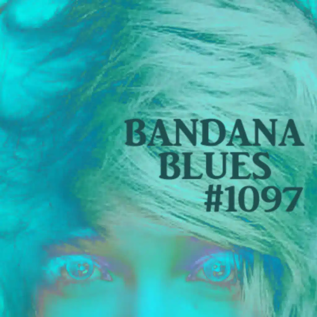 Bandana Blues #1097 - All Pretty Pretty