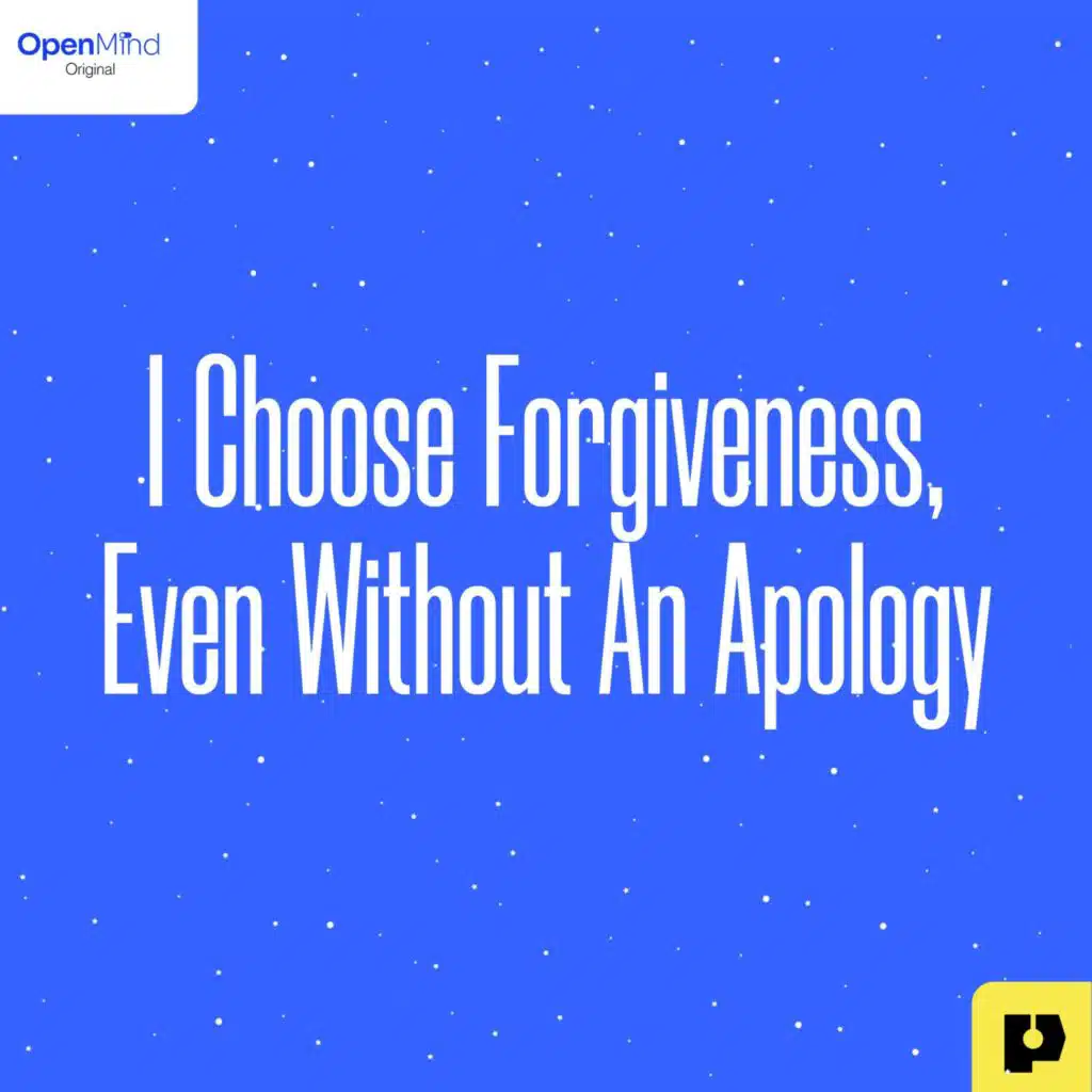 I Choose Forgiveness, Even Without an Apology