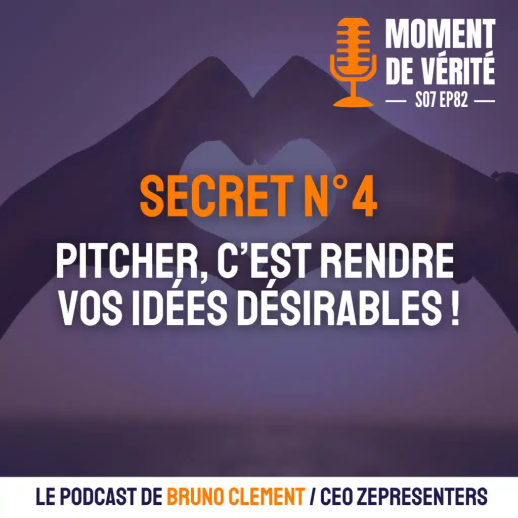 82 - SECRET N°4: PITCHER C'EST RENDRE VOS IDÉES DÉSIRABLES !