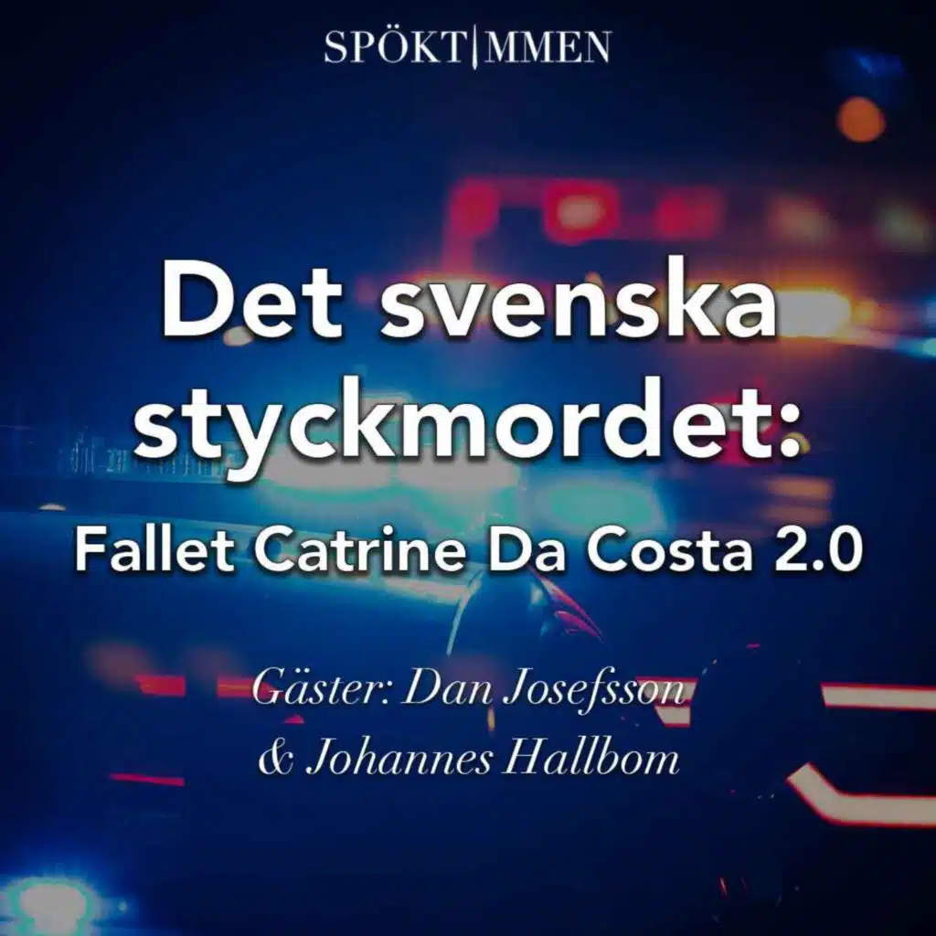 Det svenska styckmordet: Fallet Catrine da Costa 2.0, del 2 av 2 – Gäst: Dan Josefsson & Johannes Hallbom