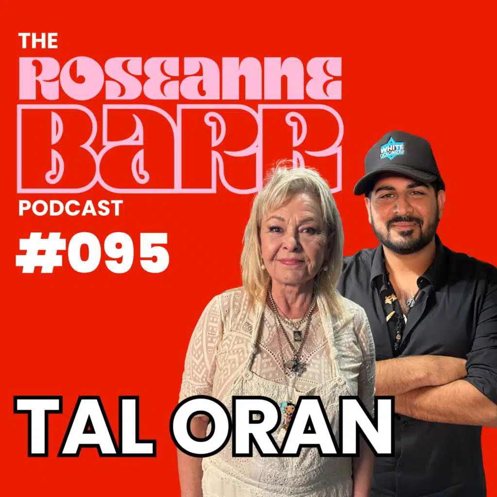 "God, go get em' Honey" W/ Tal Oran | The Roseanne Barr Podcast #095