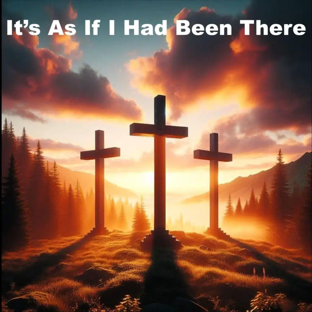 It's As If I Had Been There