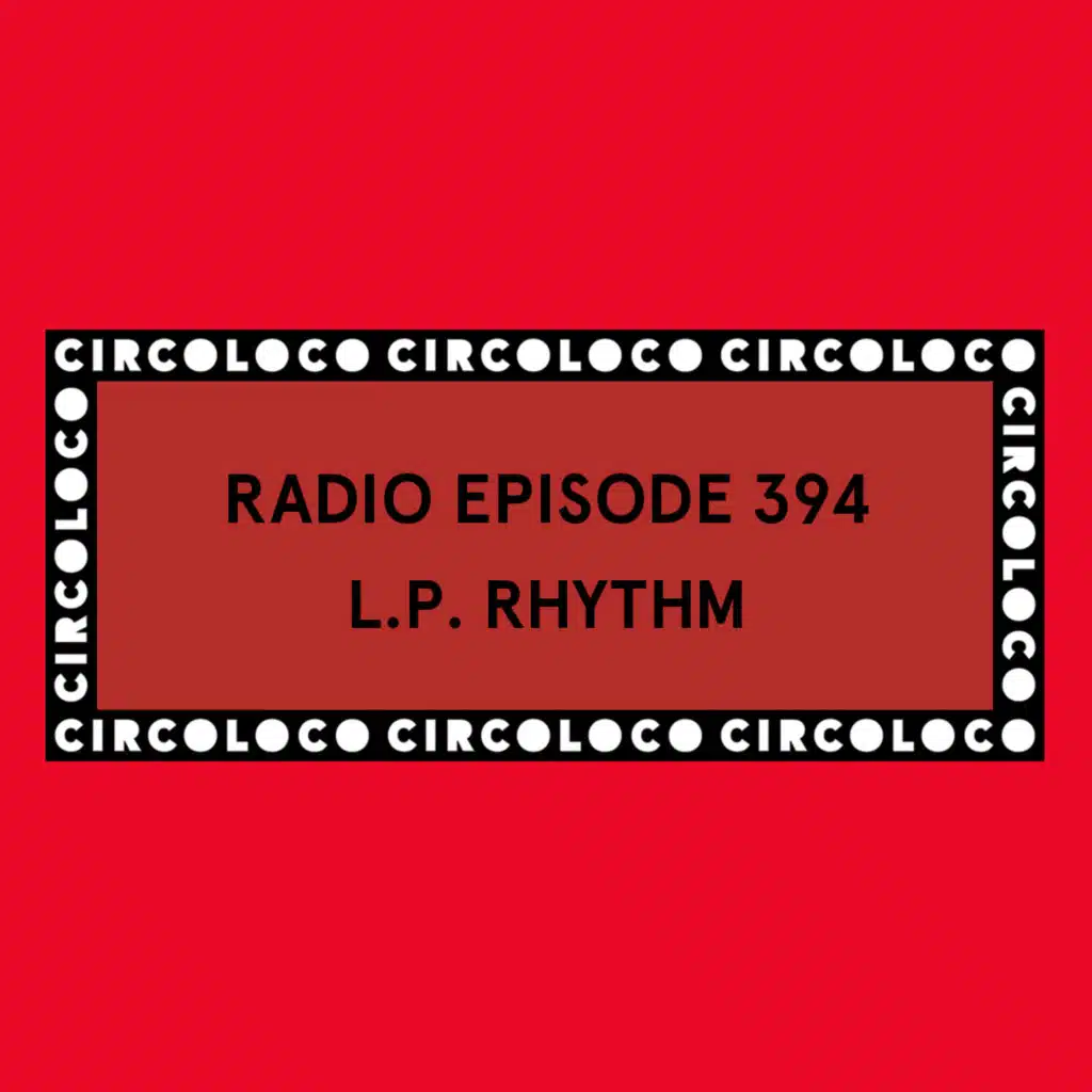 Circoloco Radio 394 - L.P. Rhythm