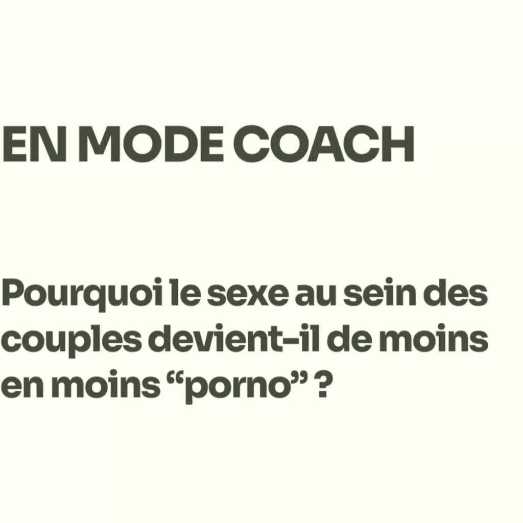 EN MODE COACH : Pourquoi le sexe au sein des couples devient-il de moins en moins "porno" ?