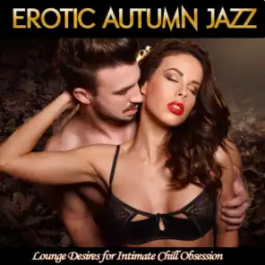 Erotic Autumn Jazz (Lounge Desires for Intimate Chill Obsession)