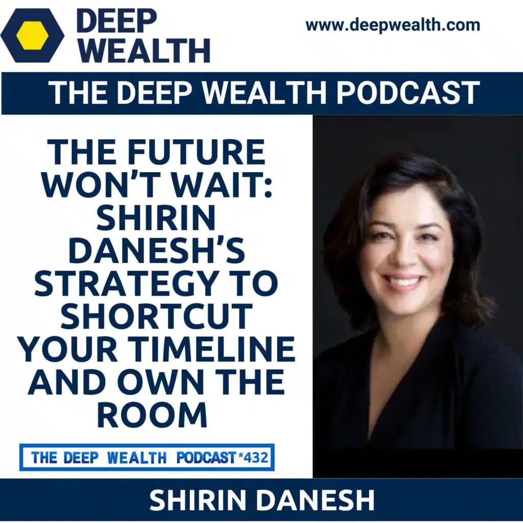 The Future Won’t Wait: Shirin Danesh’s Strategy To Shortcut Your Timeline And Own The Room (#432)
