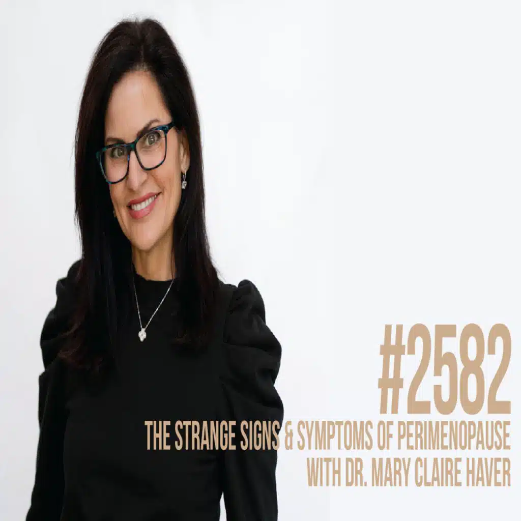 2582: The Strange Signs & Symptoms of Perimenopause With Dr. Mary Claire Haver