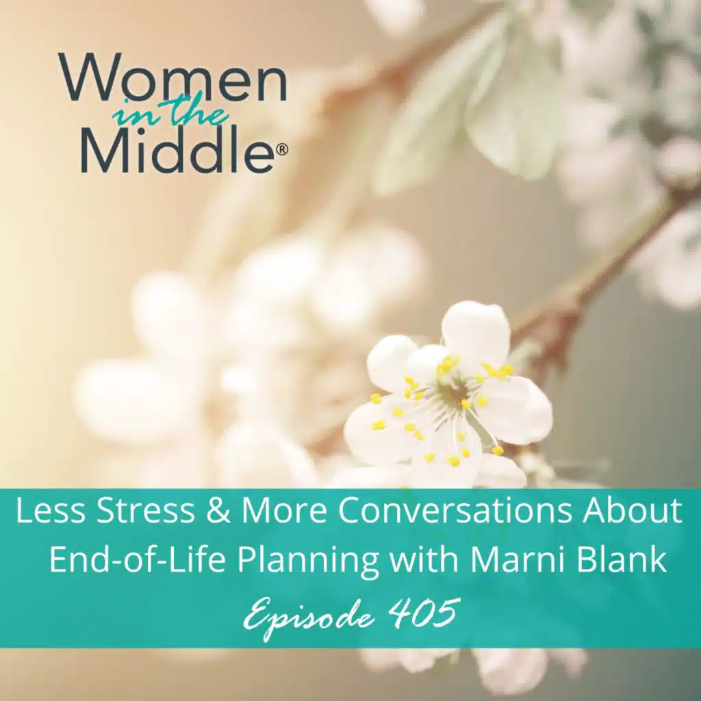 EP #405: Less Stress & More Conversations About End-of-Life Planning with Marni Blank