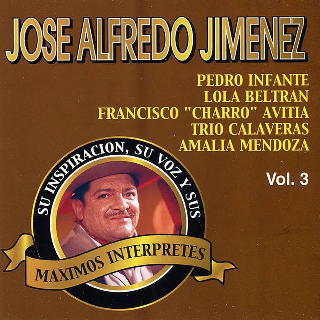 José Alfredo Jiménez: Su Inspiración, Su Voz y Sus Maximos Interpretes, Vol. 3