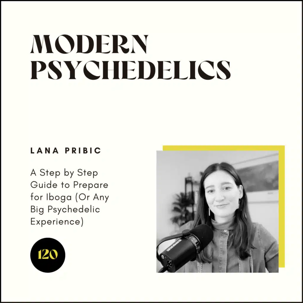 120 | A Step by Step Guide to Prepare for Iboga (Or Any Big Psychedelic Experience)