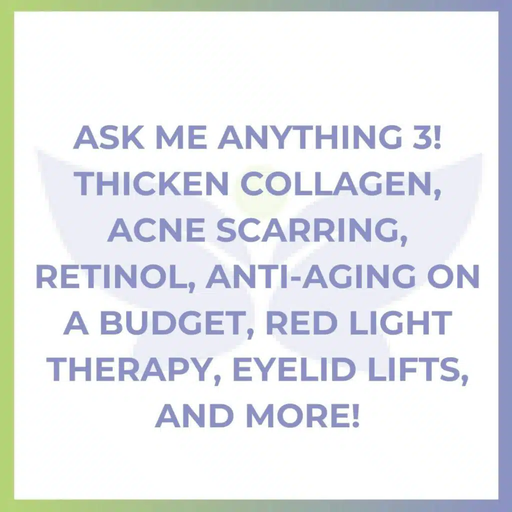 Ask Me Anything 3! Thicken Collagen, Acne Scarring, Retinol, Anti-Aging on a Budget, Red Light Therapy, Eyelid Lifts, and More!