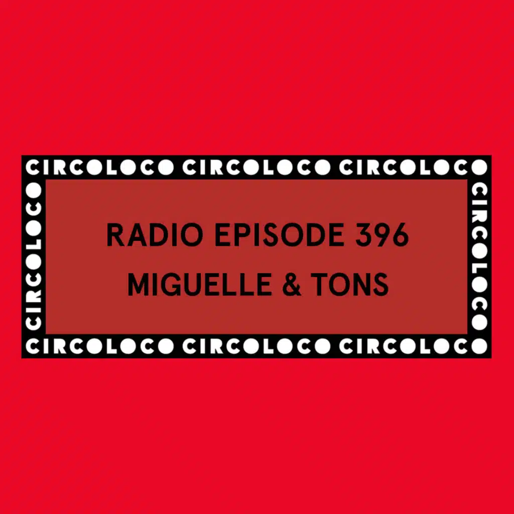 Circoloco Radio 396 - Miguelle & Tons