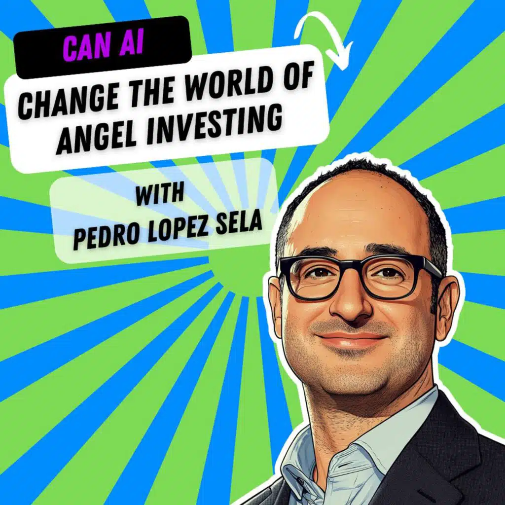 Is Artificial Intelligence Changing the World of Angel Investing with Pedro Lopez Sela