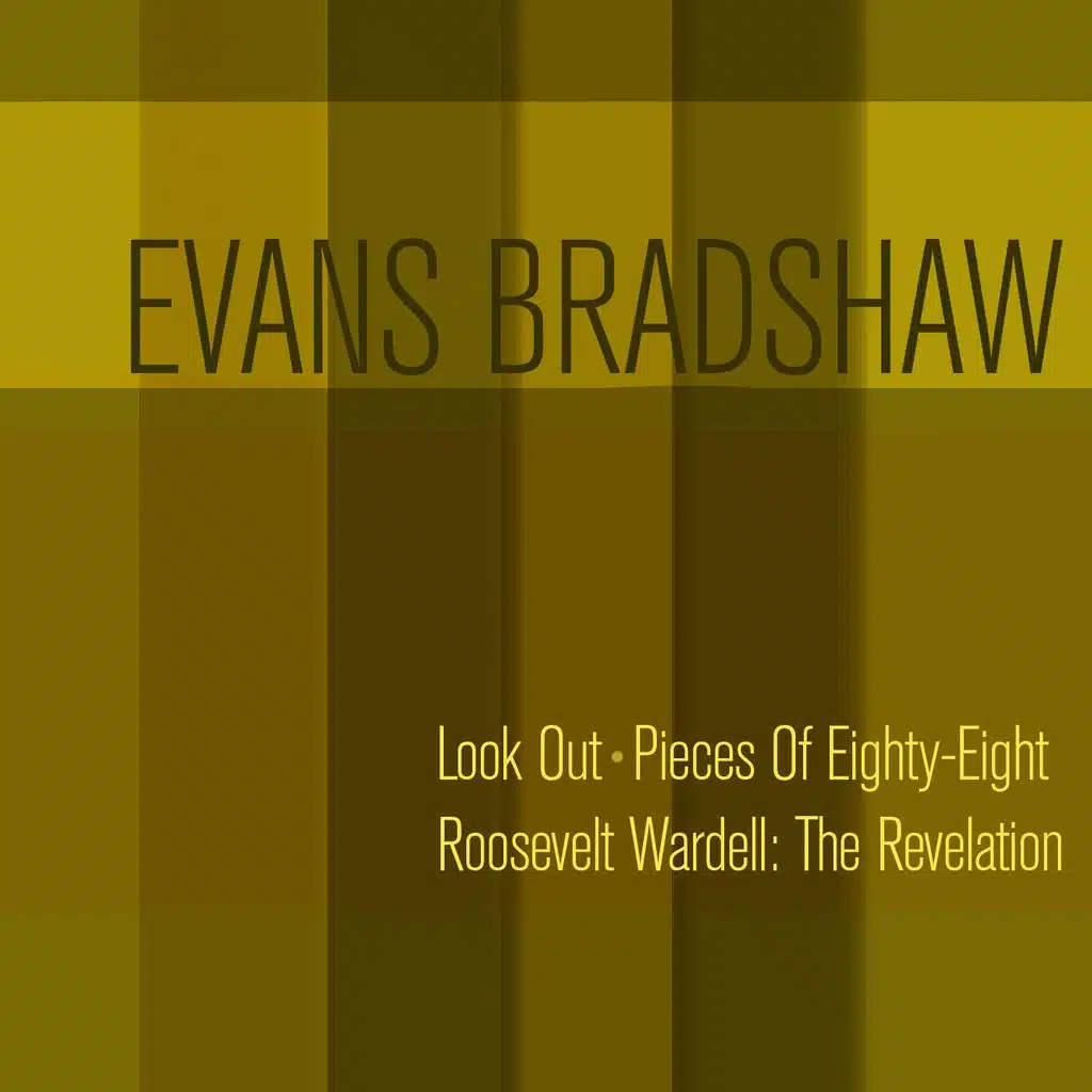 Evans Bradshaw: Look out + Pieces of Eighty-Eight + Roosevelt Wardell: The Revelation