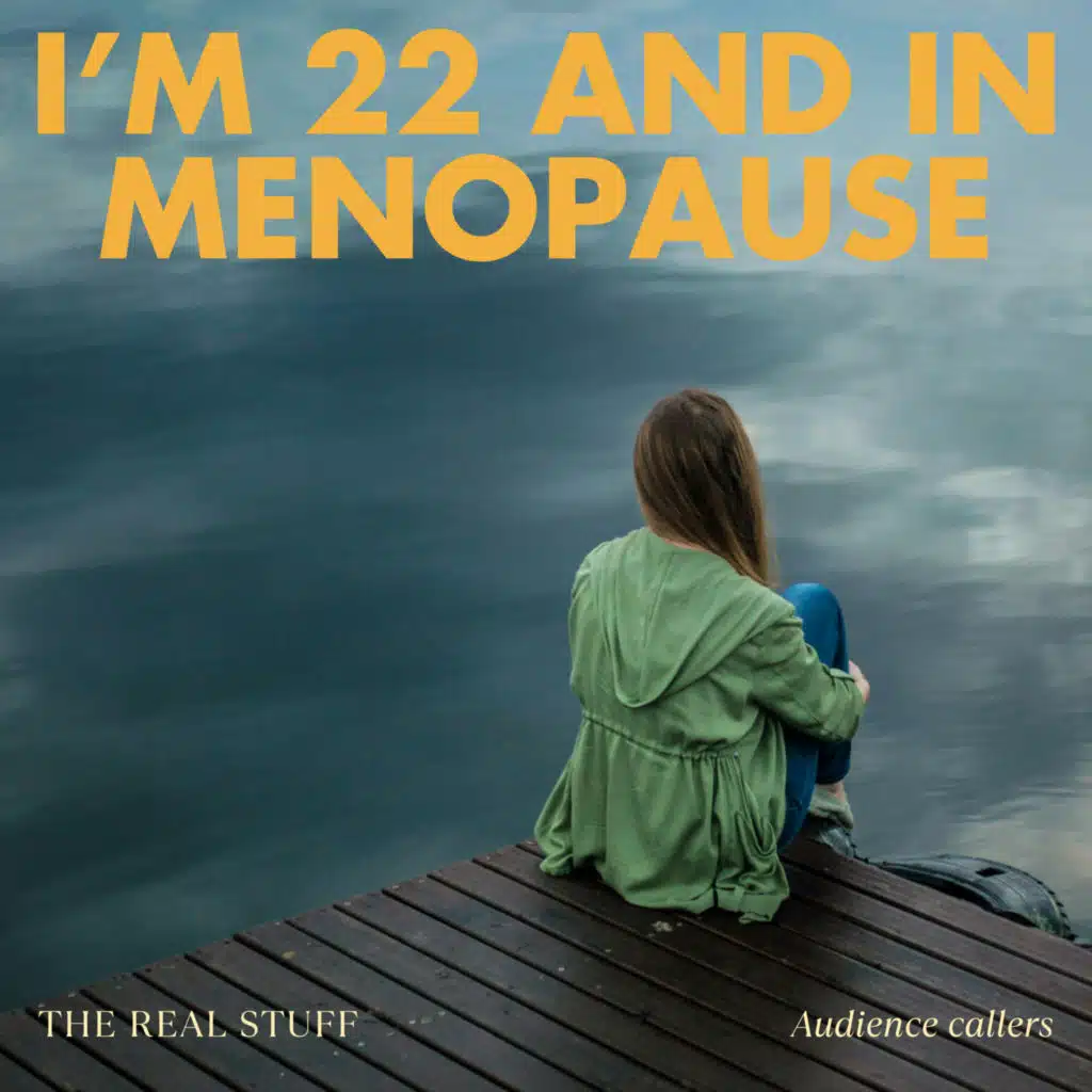 What it’s like to be in menopause in your 20s & 30s (audience callers)
