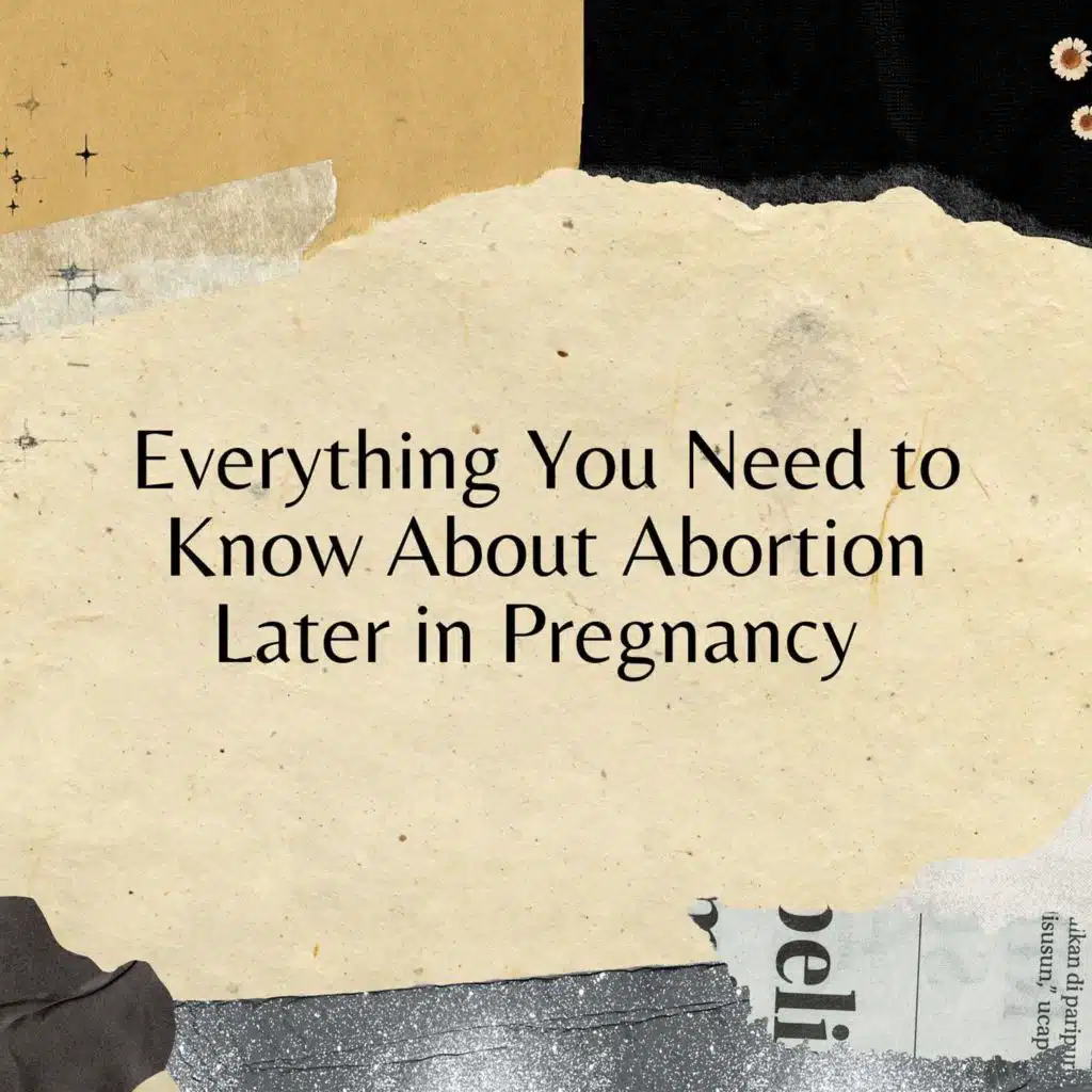 Everything You Need to Know About Abortion Later in Pregnancy