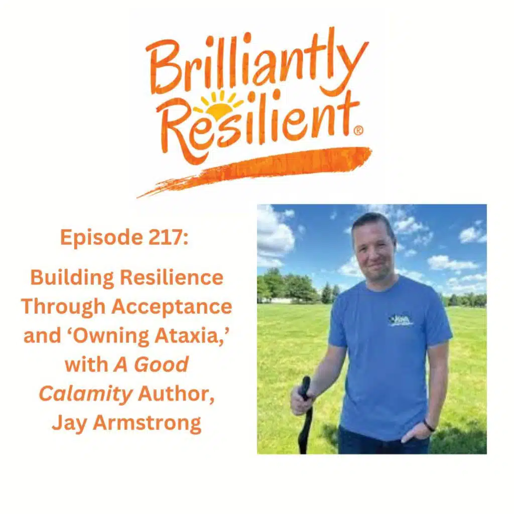 Episode 217: Building Resilience Through Acceptance and "Owning Ataxia," with "A Good Calamity" Author, Jay Armstrong