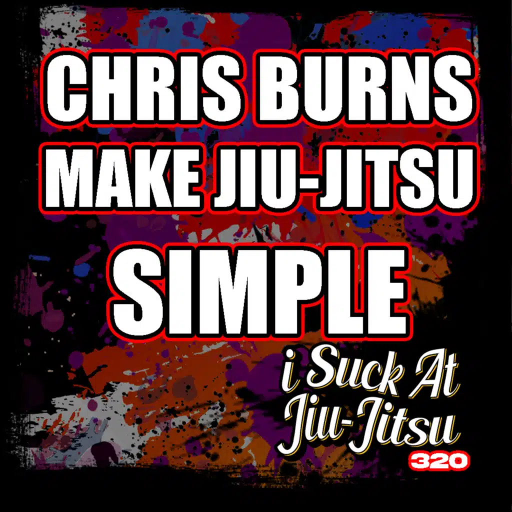 #320 Chris Burns: Using Old School Methods to Perfect Your Jiu-Jitsu